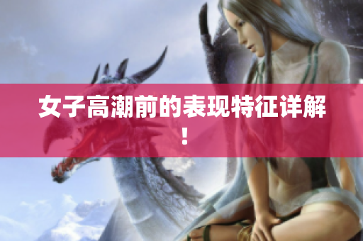 女子高潮前的表现特征详解！