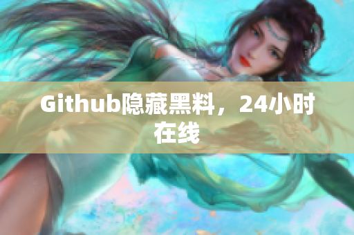 Github隐藏黑料，24小时在线