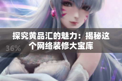 探究黄品汇的魅力：揭秘这个网络装修大宝库