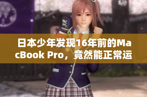 日本少年发现16年前的MacBook Pro，竟然能正常运行？！