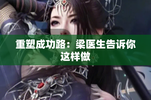 重塑成功路：梁医生告诉你这样做