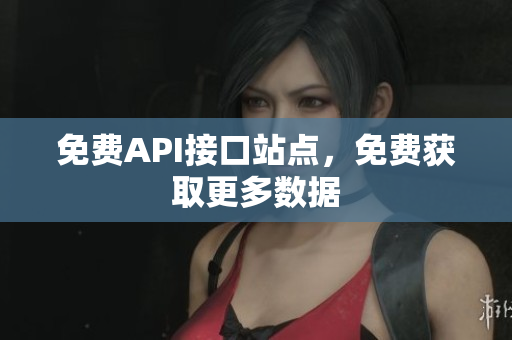 免费API接口站点，免费获取更多数据