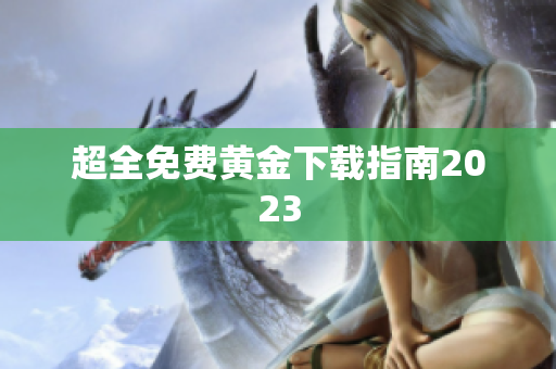 超全免费黄金下载指南2023