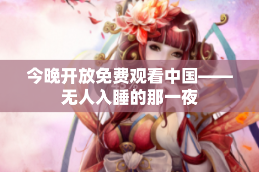 今晚开放免费观看中国——无人入睡的那一夜