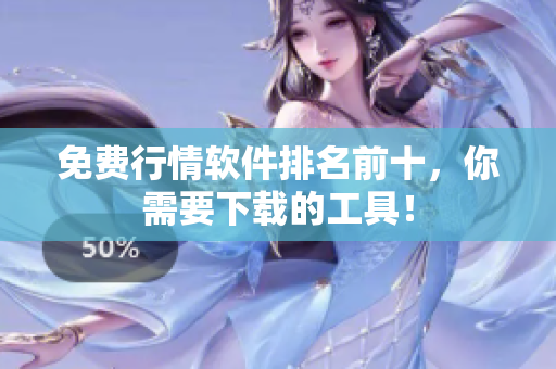 免费行情软件排名前十，你需要下载的工具！