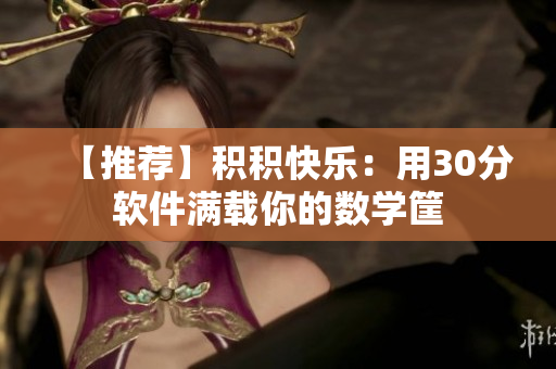 【推荐】积积快乐：用30分软件满载你的数学筐