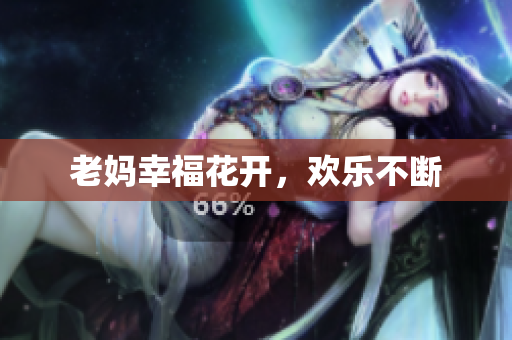 老妈幸福花开，欢乐不断