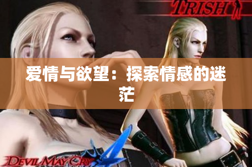 爱情与欲望：探索情感的迷茫