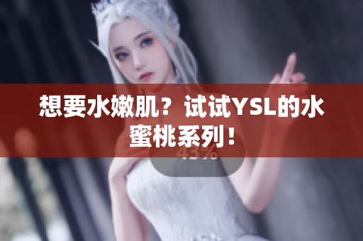 想要水嫩肌？试试YSL的水蜜桃系列！