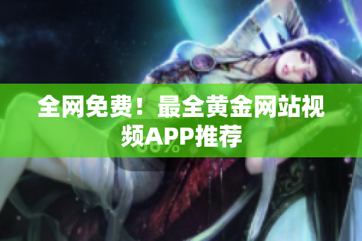 全网免费！最全黄金网站视频APP推荐