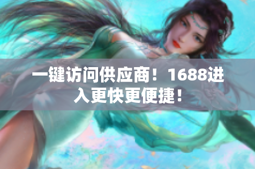 一键访问供应商！1688进入更快更便捷！