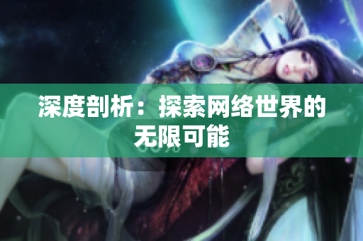 深度剖析：探索网络世界的无限可能