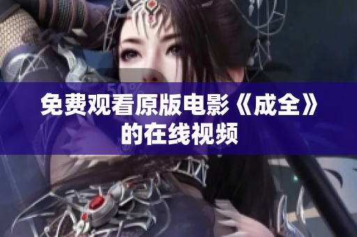 免费观看原版电影《成全》的在线视频