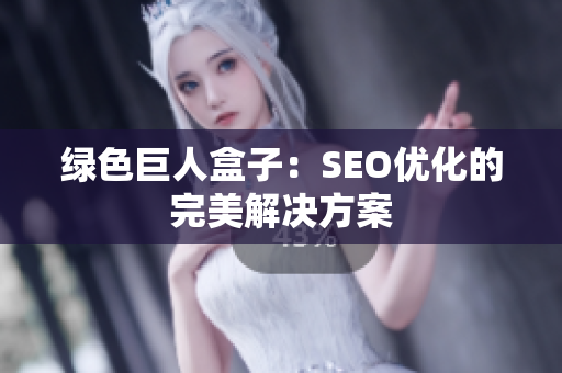 绿色巨人盒子：SEO优化的完美解决方案