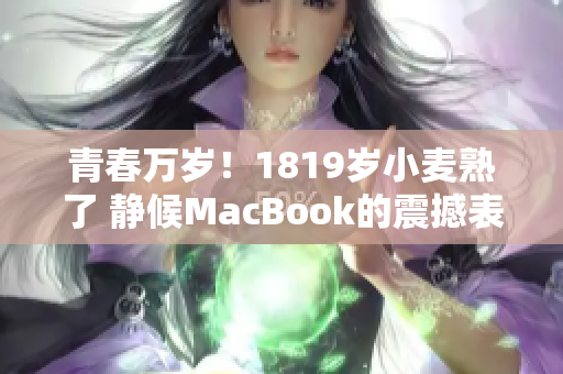 青春万岁！1819岁小麦熟了 静候MacBook的震撼表现