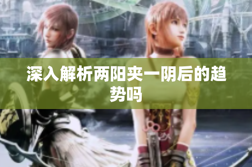 深入解析两阳夹一阴后的趋势吗