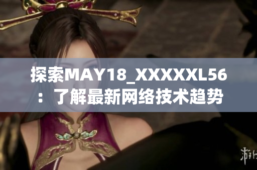 探索MAY18_XXXXXL56：了解最新网络技术趋势