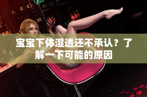 宝宝下体湿透还不承认？了解一下可能的原因