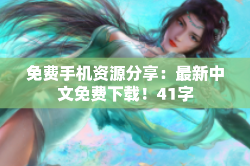免费手机资源分享：最新中文免费下载！41字