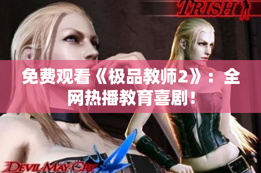 免费观看《极品教师2》：全网热播教育喜剧！