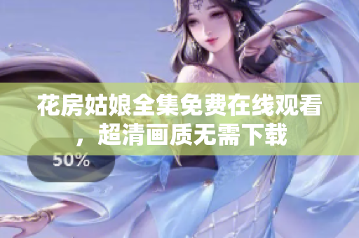 花房姑娘全集免费在线观看，超清画质无需下载