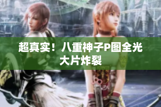 超真实！八重神子P图全光大片炸裂
