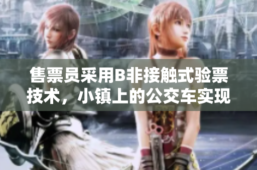 售票员采用B非接触式验票技术，小镇上的公交车实现无纸化售票