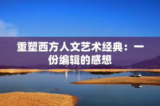 重塑西方人文艺术经典：一份编辑的感想