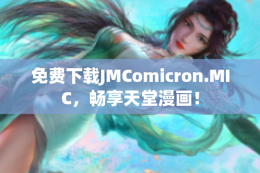 免费下载JMComicron.MIC，畅享天堂漫画！