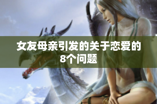女友母亲引发的关于恋爱的8个问题