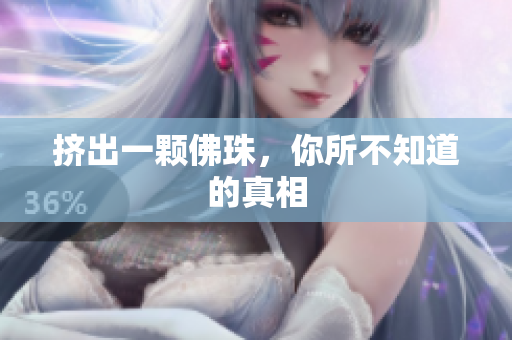 挤出一颗佛珠，你所不知道的真相