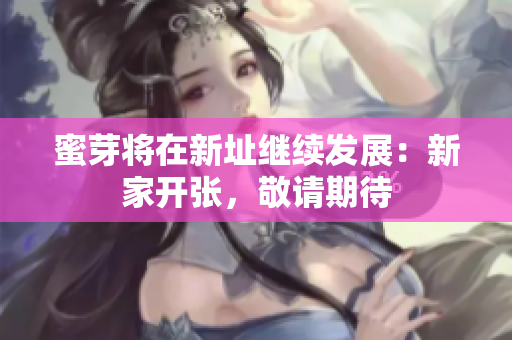 蜜芽将在新址继续发展：新家开张，敬请期待