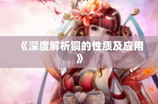 《深度解析铜的性质及应用》