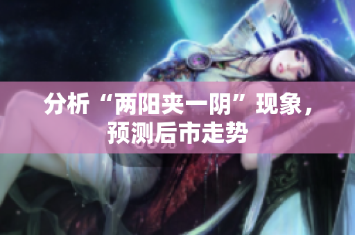 分析“两阳夹一阴”现象，预测后市走势
