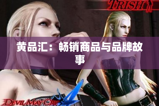黄品汇：畅销商品与品牌故事