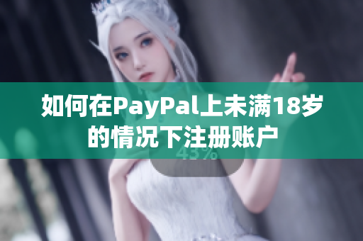 如何在PayPal上未满18岁的情况下注册账户