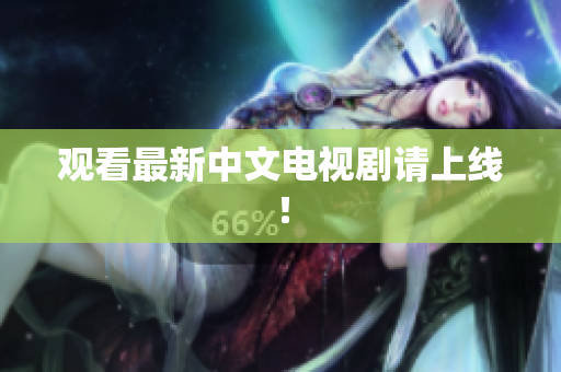 观看最新中文电视剧请上线！