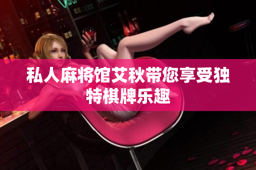 私人麻将馆艾秋带您享受独特棋牌乐趣