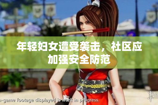 年轻妇女遭受袭击，社区应加强安全防范