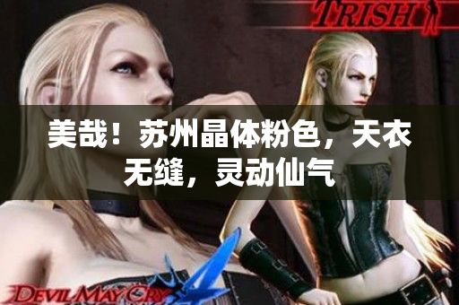 美哉！苏州晶体粉色，天衣无缝，灵动仙气