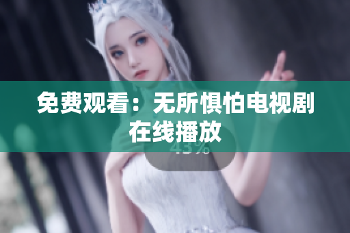免费观看：无所惧怕电视剧在线播放