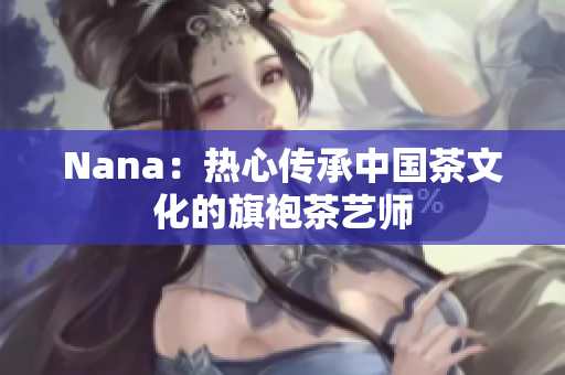 Nana：热心传承中国茶文化的旗袍茶艺师