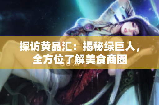 探访黄品汇：揭秘绿巨人，全方位了解美食商圈
