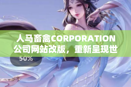 人马畜禽CORPORATION公司网站改版，重新呈现世界级养殖模式