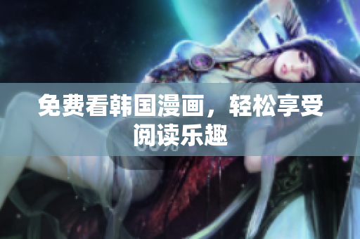 免费看韩国漫画，轻松享受阅读乐趣