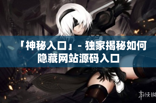 「神秘入口」- 独家揭秘如何隐藏网站源码入口
