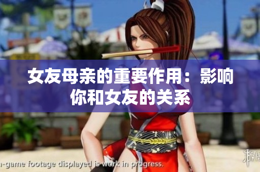 女友母亲的重要作用：影响你和女友的关系