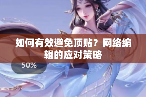 如何有效避免顶贴？网络编辑的应对策略