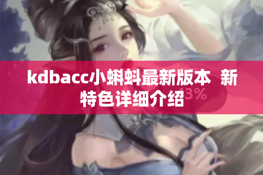 kdbacc小蝌蚪最新版本  新特色详细介绍