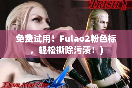 免费试用！Fulao2粉色标，轻松撕除污渍！)